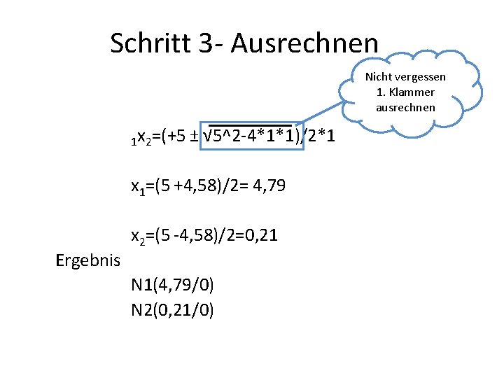 Schritt 3 - Ausrechnen Nicht vergessen 1. Klammer ausrechnen 1 x 2=(+5 ± √