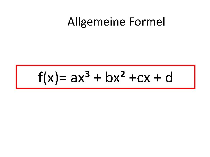 Allgemeine Formel f(x)= ax³ + bx² +cx + d 