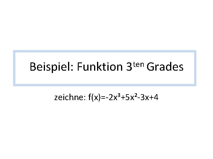 Beispiel: Funktion ten 3 Grades zeichne: f(x)=-2 x³+5 x²-3 x+4 