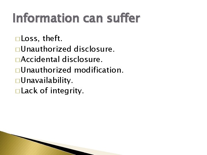 Information can suffer � Loss, theft. � Unauthorized disclosure. � Accidental disclosure. � Unauthorized