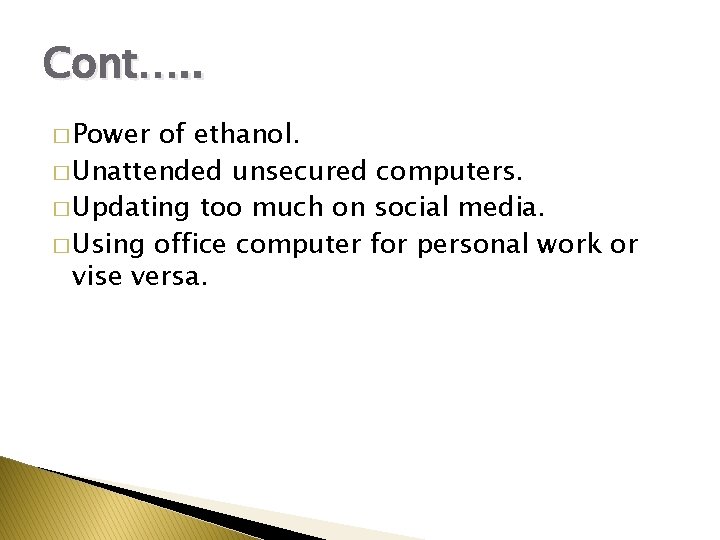 Cont…. . � Power of ethanol. � Unattended unsecured computers. � Updating too much