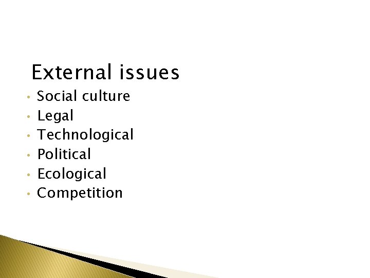 External issues • • • Social culture Legal Technological Political Ecological Competition 