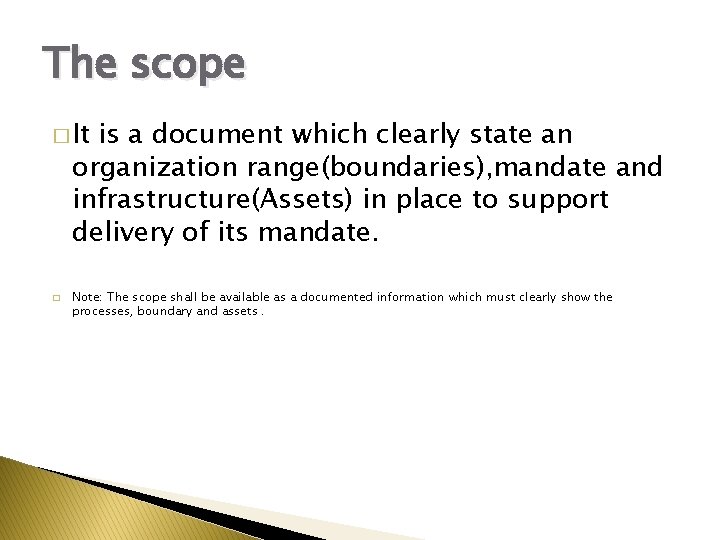 The scope � It is a document which clearly state an organization range(boundaries), mandate