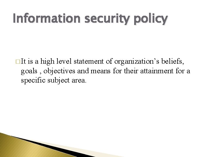 Information security policy � It is a high level statement of organization’s beliefs, goals
