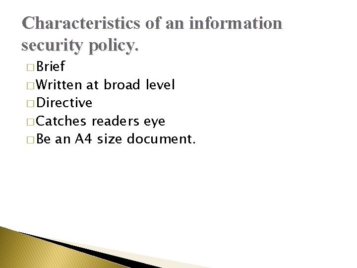 Characteristics of an information security policy. � Brief � Written at broad level �