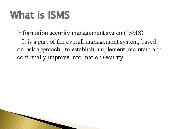 What is ISMS Information security management system(ISMS). It is a part of the overall