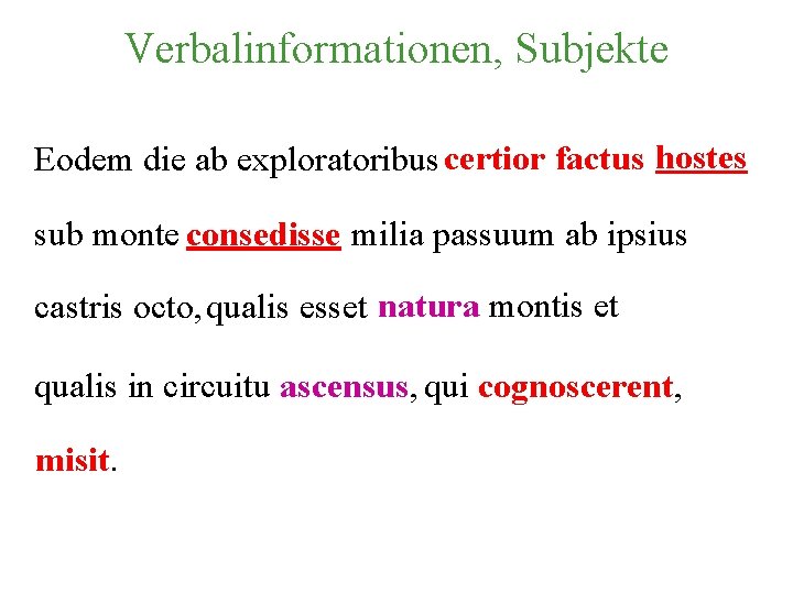 Verbalinformationen, Subjekte Eodem die ab exploratoribus certior factus hostes sub monte consedisse milia passuum
