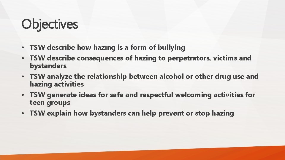 Objectives • TSW describe how hazing is a form of bullying • TSW describe Objectives • TSW describe how hazing is a form of bullying • TSW describe