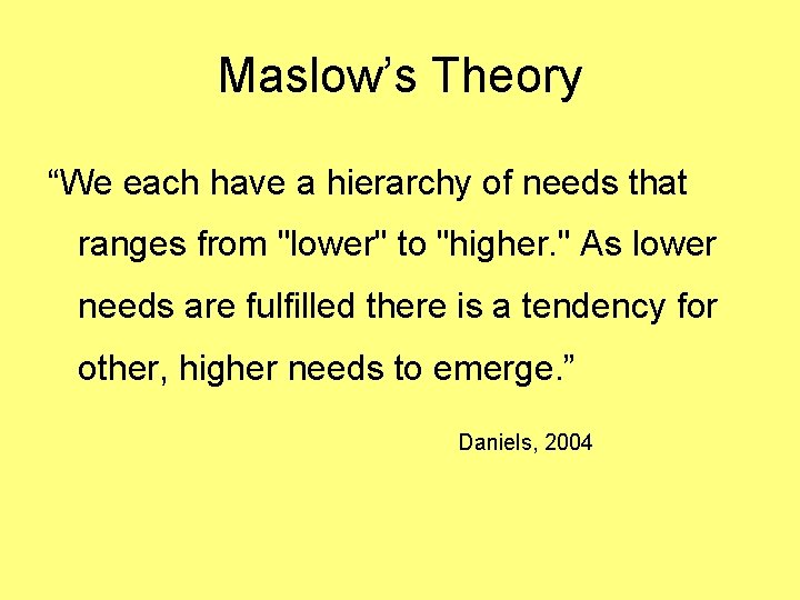 Maslow’s Theory “We each have a hierarchy of needs that ranges from "lower" to