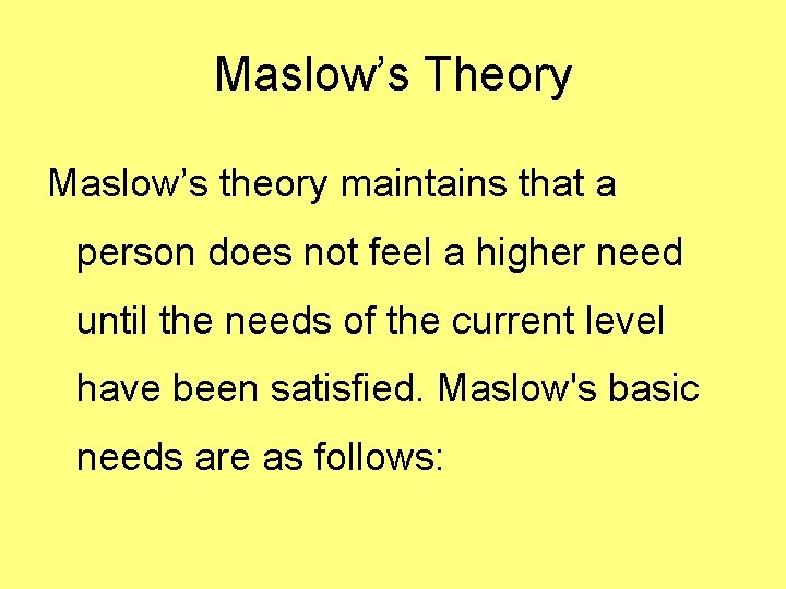 Maslow’s Theory Maslow’s theory maintains that a person does not feel a higher need