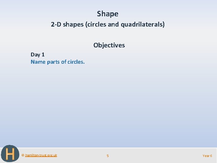 Shape 2 -D shapes (circles and quadrilaterals) Objectives Day 1 Name parts of circles.