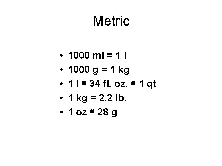 Metric • • • 1000 ml = 1 l 1000 g = 1 kg