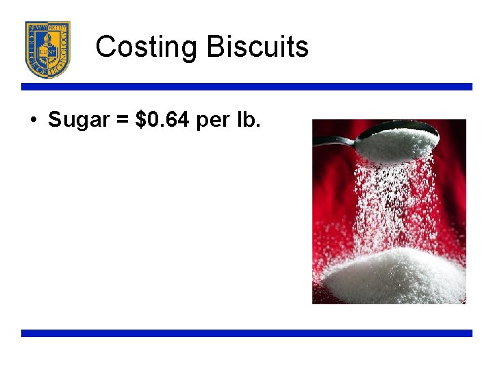 Costing Biscuits • Sugar = $0. 64 per lb. 