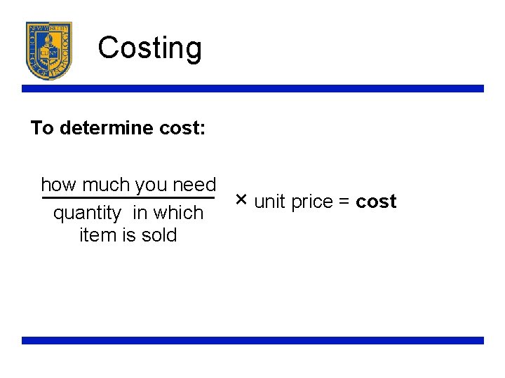 Costing To determine cost: how much you need quantity in which item is sold