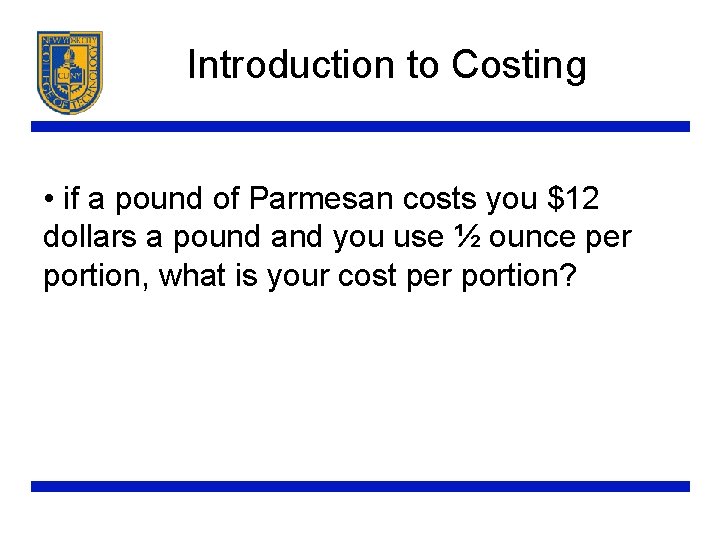 Introduction to Costing • if a pound of Parmesan costs you $12 dollars a