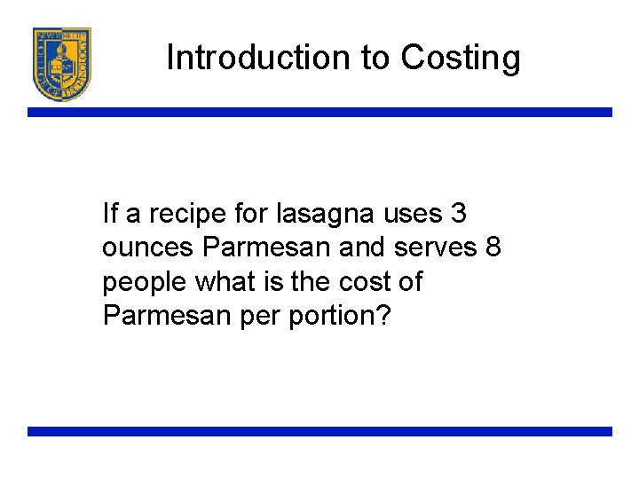 Introduction to Costing If a recipe for lasagna uses 3 ounces Parmesan and serves