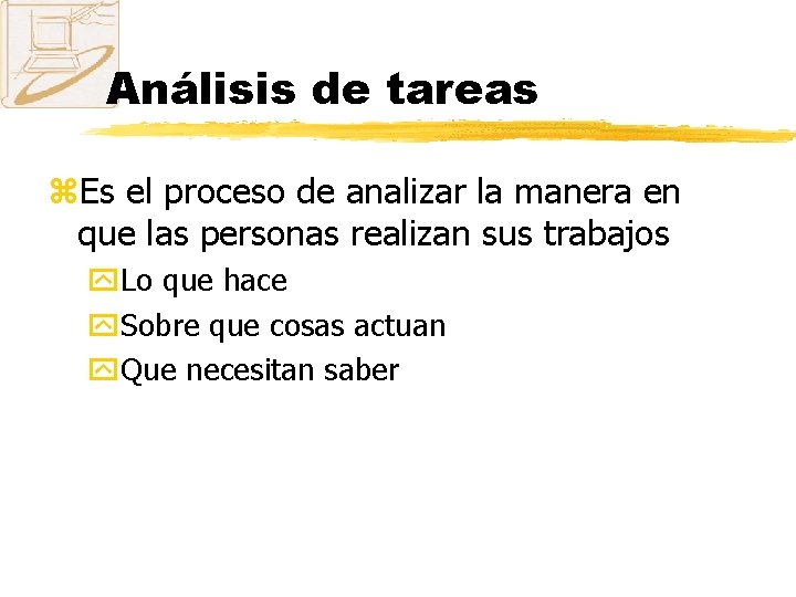 Análisis de tareas z. Es el proceso de analizar la manera en que las