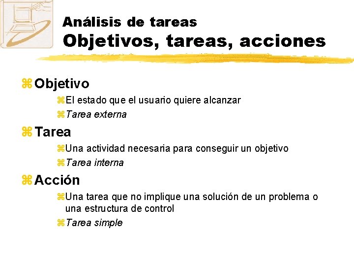 Análisis de tareas Objetivos, tareas, acciones z Objetivo z. El estado que el usuario