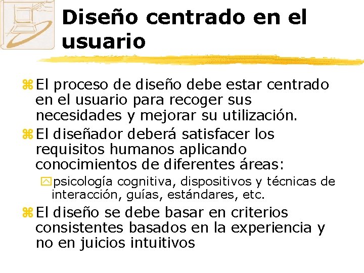 Diseño centrado en el usuario z El proceso de diseño debe estar centrado en
