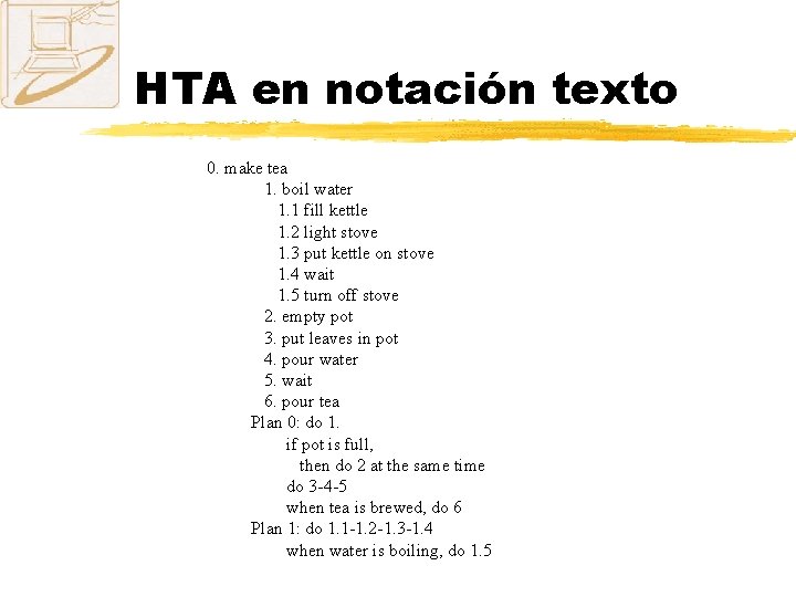 HTA en notación texto 0. make tea 1. boil water 1. 1 fill kettle