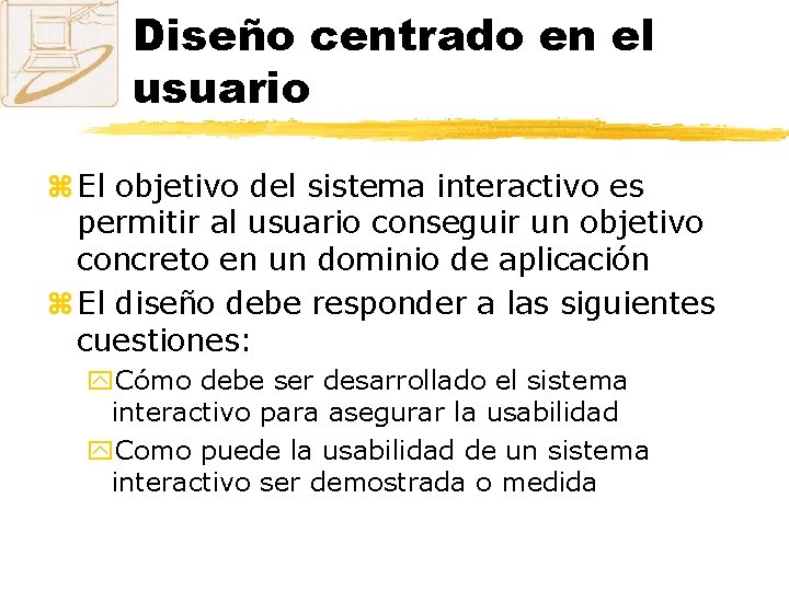 Diseño centrado en el usuario z El objetivo del sistema interactivo es permitir al
