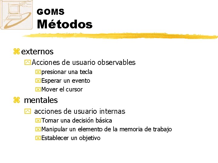 GOMS Métodos z externos y. Acciones de usuario observables xpresionar una tecla x. Esperar