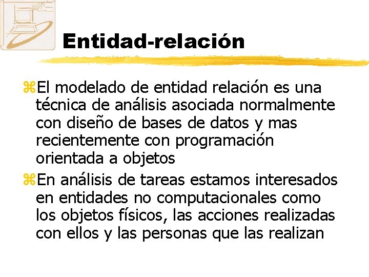 Entidad-relación z. El modelado de entidad relación es una técnica de análisis asociada normalmente