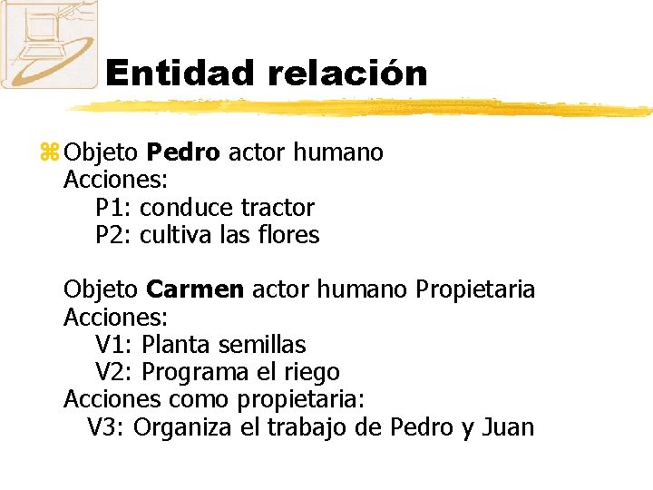 Entidad relación z Objeto Pedro actor humano Acciones: P 1: conduce tractor P 2: