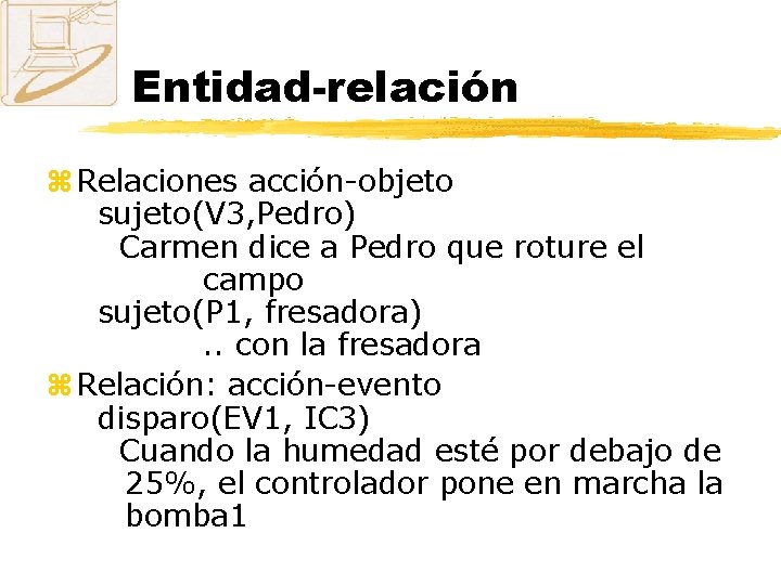 Entidad-relación z Relaciones acción-objeto sujeto(V 3, Pedro) Carmen dice a Pedro que roture el