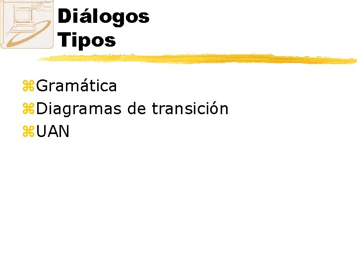 Diálogos Tipos z. Gramática z. Diagramas de transición z. UAN 