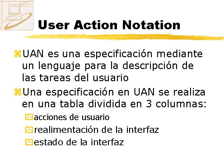 User Action Notation z. UAN es una especificación mediante un lenguaje para la descripción