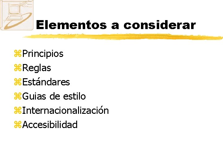 Elementos a considerar z. Principios z. Reglas z. Estándares z. Guias de estilo z.