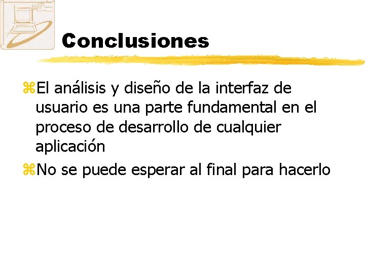 Conclusiones z. El análisis y diseño de la interfaz de usuario es una parte