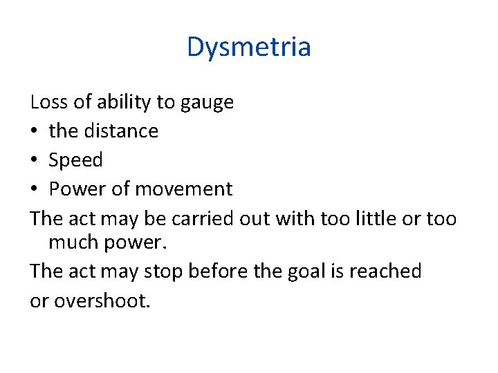 Dysmetria Loss of ability to gauge • the distance • Speed • Power of