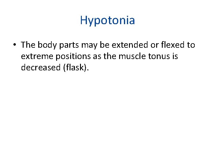 Hypotonia • The body parts may be extended or flexed to extreme positions as