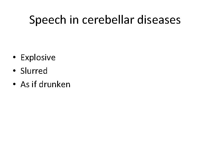 Speech in cerebellar diseases • Explosive • Slurred • As if drunken 