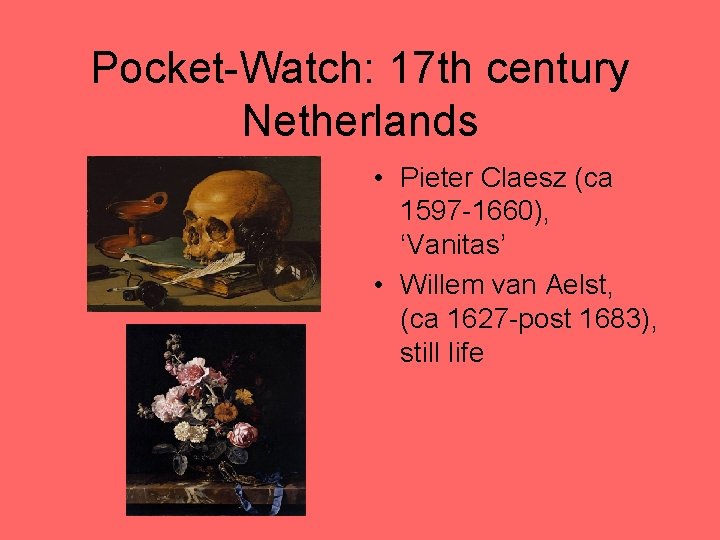 Pocket-Watch: 17 th century Netherlands • Pieter Claesz (ca 1597 -1660), ‘Vanitas’ • Willem
