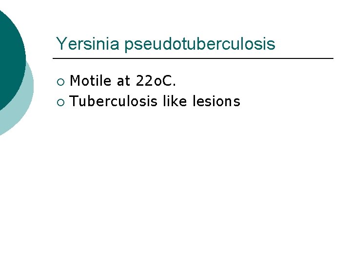 Yersinia pseudotuberculosis Motile at 22 o. C. ¡ Tuberculosis like lesions ¡ 