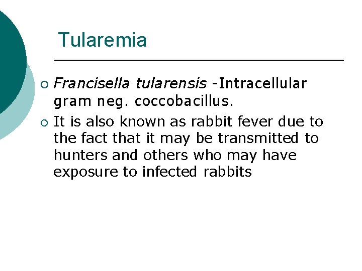 Tularemia ¡ ¡ Francisella tularensis -Intracellular gram neg. coccobacillus. It is also known as