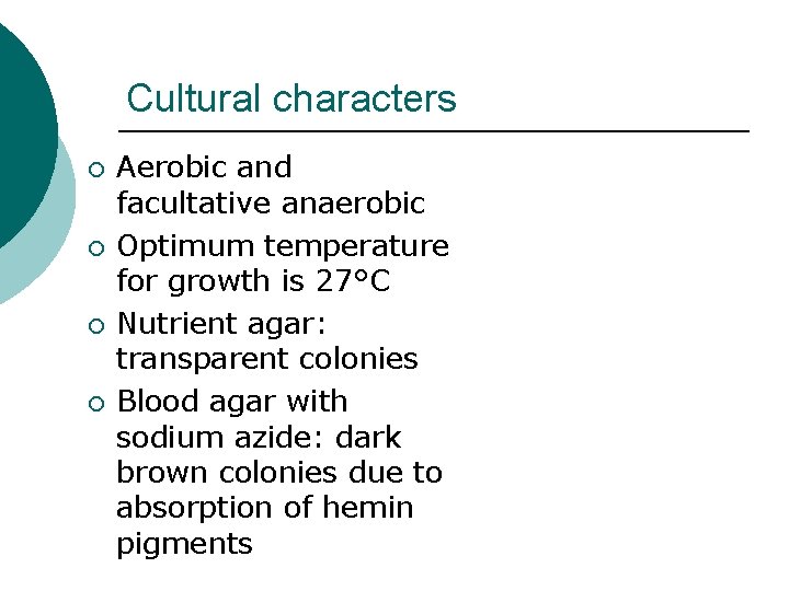 Cultural characters ¡ ¡ Aerobic and facultative anaerobic Optimum temperature for growth is 27°C