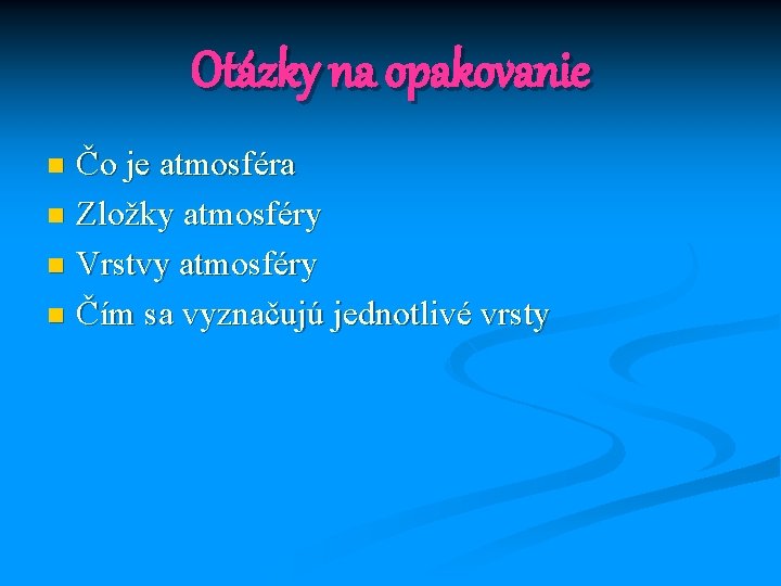 Otázky na opakovanie Čo je atmosféra n Zložky atmosféry n Vrstvy atmosféry n Čím