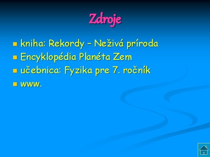 Zdroje kniha: Rekordy – Neživá príroda n Encyklopédia Planéta Zem n učebnica: Fyzika pre