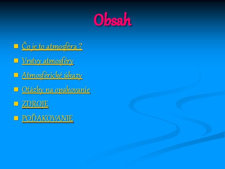 Obsah Čo je to atmosféra ? n Vrstvy atmosféry n Atmosférické úkazy n Otázky