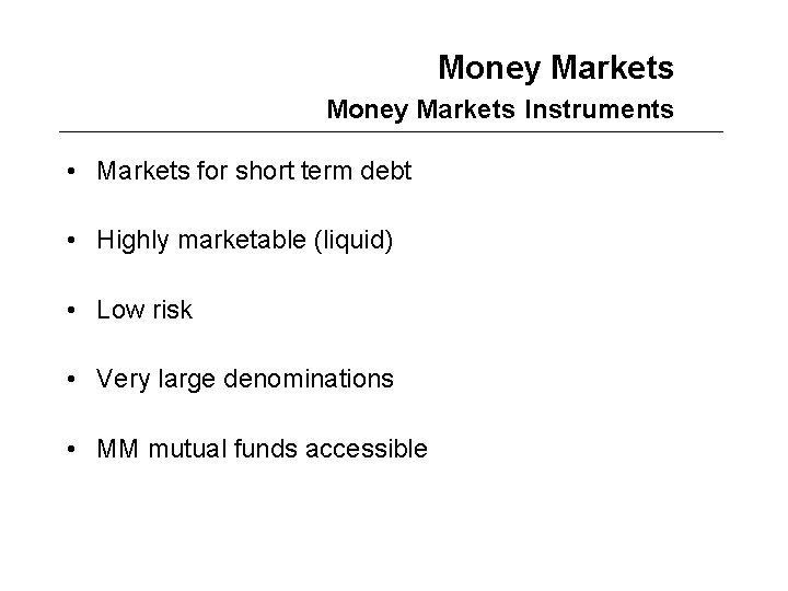 Money Markets Instruments • Markets for short term debt • Highly marketable (liquid) •