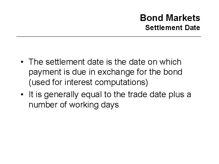 Bond Markets Settlement Date • The settlement date is the date on which payment