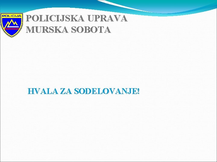 POLICIJSKA UPRAVA MURSKA SOBOTA HVALA ZA SODELOVANJE! 