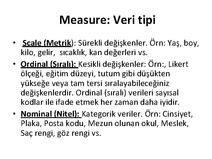 Measure: Veri tipi • Scale (Metrik): Sürekli değişkenler. Örn: Yaş, boy, kilo, gelir, sıcaklık,