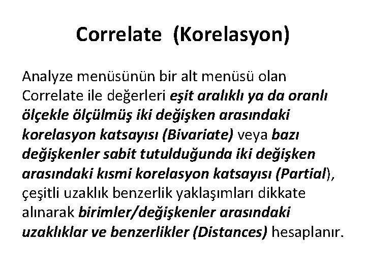 Correlate (Korelasyon) Analyze menüsünün bir alt menüsü olan Correlate ile değerleri eşit aralıklı ya