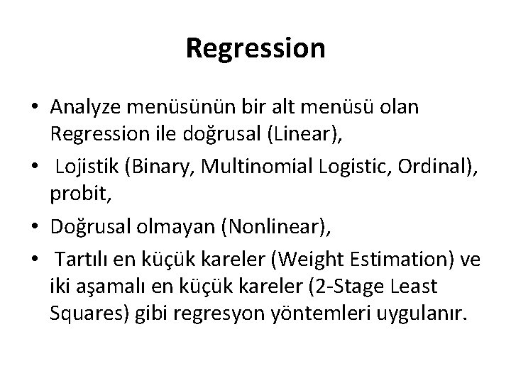 Regression • Analyze menüsünün bir alt menüsü olan Regression ile doğrusal (Linear), • Lojistik