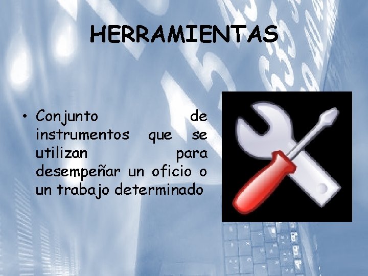 HERRAMIENTAS • Conjunto de instrumentos que se utilizan para desempeñar un oficio o un
